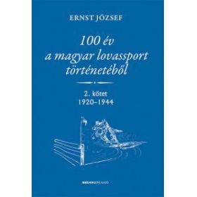 100 év a magyar lovassport történetéből - 2. kötet 1920-1944