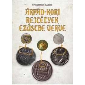 Árpád-kori rejtélyek ezüstbe verve