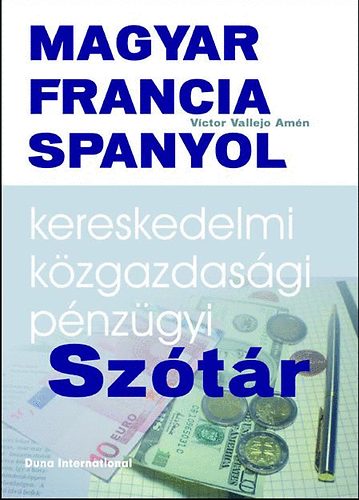 Magyar - Francia - Spanyol kereskedelmi, közgazdasági és pénzügyi szótár