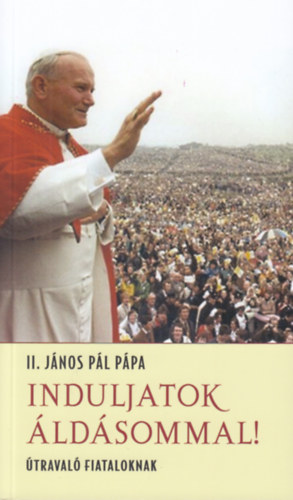 Induljatok áldásommal!