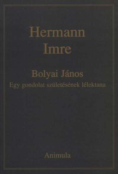 Bolyai János - Egy gondolat születésének lélektana