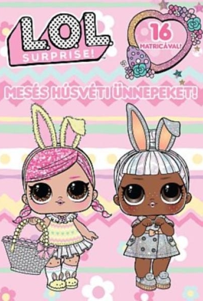 L.O.L. Surprise! - Mesés Húsvéti Ünnepeket!