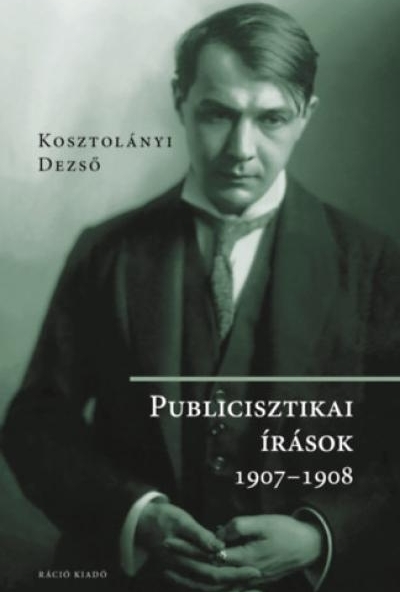 Kosztolányi Dezső - Publicisztikai írások 1907-1908