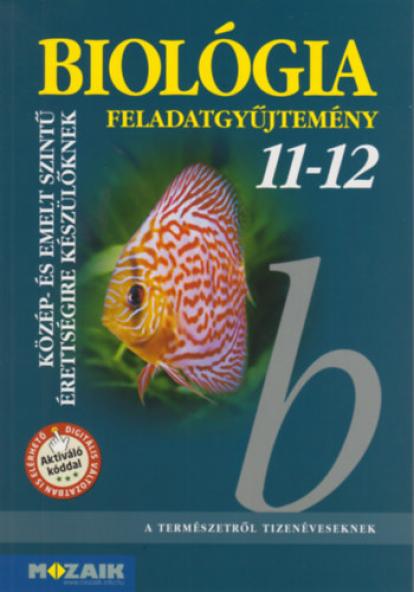 Biológia 11-12. - Feladatgyűjtemény a közép- és emelt szintű érettségihez