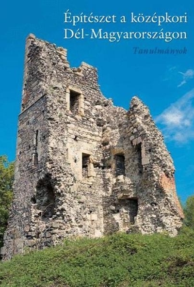 Építészet a középkori Dél-Magyarországon - Tanulmányok