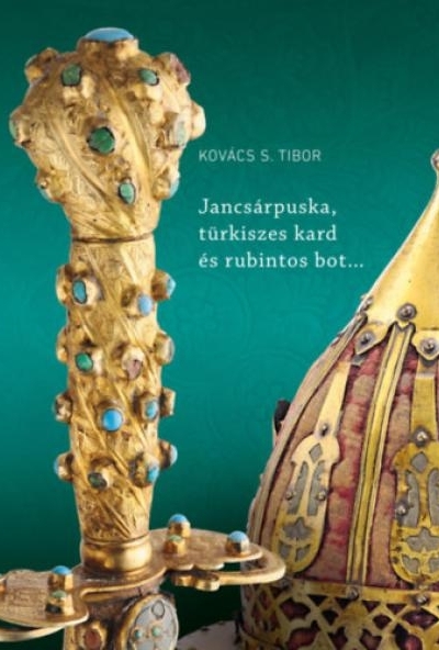Jancsárpuska, türkiszes kard és rubintos bot