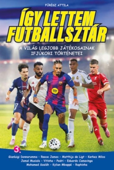 Így lettem futballsztár 3. - A világ legjobb játékosainak ifjúkori történetei